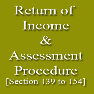 Return of Income and Procedure of Assessment [Section 139 to 154]